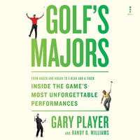 Golf's Majors : From Hagen and Hogan to a Bear and a Tiger, Inside the Game's Most Unforgettable Performances - Gary Player