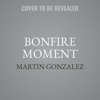 The Bonfire Moment : Bring Your Team Together to Solve the Hardest Problems Startups Face - Martin Gonzalez