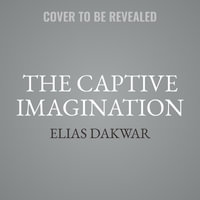 The Captive Imagination : Addiction, Reality, and Our Search for Meaning - Elias Dakwar