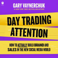 Day Trading Attention : How to Actually Build Brand and Sales in the New Social Media World - Gary Vaynerchuk