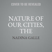 The Nature of Our Cities : Harnessing the Power of the Natural World to Survive a Changing Planet - Library Edition - Nadina Galle