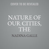 The Nature of Our Cities : Harnessing the Power of the Natural World to Survive a Changing Planet - Nadina Galle