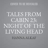 Tales from Cabin 23 : Night of the Living Head - Hanna Alkaf