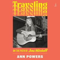 Traveling : On the Path of Joni Mitchell, Library Edition - Ann Powers