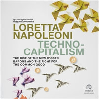 Techno-Capitalism : The Rise of the New Robber Barons and the Fight for the Common Good - Loretta Napoleoni