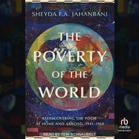 The Poverty of the World : Rediscovering the Poor at Home and Abroad, 1941-1968 - Sheyda F. a. Jahanbani