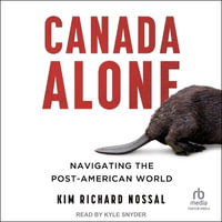 Canada Alone : Navigating the Post-American World - Kim Richard Nossal