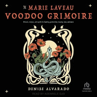 The Marie Laveau Voodoo Grimoire : Rituals, Recipes, and Spells for Healing, Protection, Beauty, Love, and More - Denise Alvarado