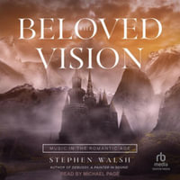 The Beloved Vision : Music in the Romantic Age - Library Edition - Stephen Walsh