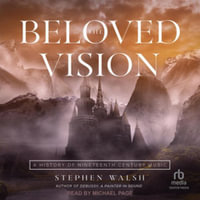 The Beloved Vision : A History of Nineteenth Century Music - Library Edition - Stephen Walsh