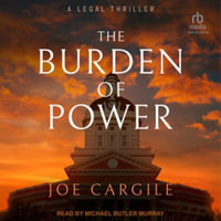 The Burden of Power : A Legal Thriller - Joe Cargile