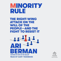 Minority Rule : The Right-wing Attack on the Will of the People - and the Fight to Resist It - Library Edition - Ari Berman