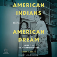 American Indians and the American Dream : Policies, Place, and Property in Minnesota - Kasey R. Keeler