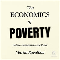 The Economics of Poverty : History, Measurement, and Policy - Martin Ravallion