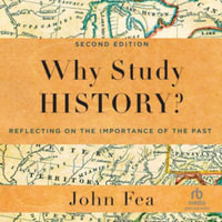 Why Study History? : Reflecting on the Importance of the Past - John Fea