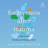 Forgiveness After Trauma : A Path to Find Healing and Empowerment - Library Edition - Susannah Griffith