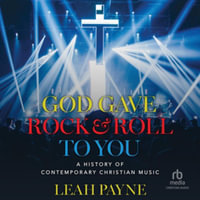 God Gave Rock and Roll to You : A History of Contemporary Christian Music - Library Edition - Leah Payne