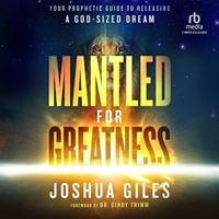 Mantled for Greatness : Your Prophetic Guide to Releasing a God-Sized Dream - Joshua Giles