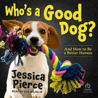 Who's a Good Dog? : And How to Be a Better Human - Jessica Pierce