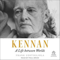 Kennan : A Life Between Worlds - Library Edition - Frank Costigliola