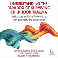 Understanding the Paradox of Surviving Childhood Trauma : Techniques and Tools for Working with Suicidality and Dissociation - Simone Jacobs