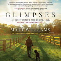 Glimpses : A Comedy Writer's Take on Life, Love, and All That Spiritual Stuff - Matt Williams