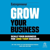 Grow Your Business : Scale Your Business for Long-Term Success - The Staff of Entrepreneur Media