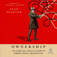 Ownership : The Evangelical Legacy of Slavery in Edwards, Wesley, and Whitefield - Library Edition - Sean Mcgever