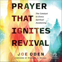 Prayer That Ignites Revival : The Catalyst to Every Spiritual Awakening - Library Edition - Joe Oden