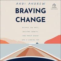 Braving Change : Release the Past, Welcome Growth, and Trust Where God Is Leading You - Andi Andrew