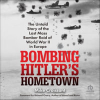 Bombing Hitler's Hometown : The Untold Story of the Last Mass Bomber Raid of World War II in Europe - Library Edition - Mike Croissant