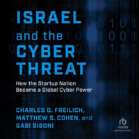 Israel and the Cyber Threat : How the Startup Nation Became a Global Cyber Power - Charles D. Freilich