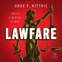 Lawfare : Law as a Weapon of War - Orde F. Kittrie