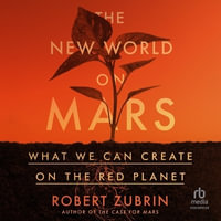 The New World on Mars : What We Can Create on the Red Planet - Robert Zubrin