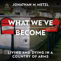 What We've Become : Living and Dying in a Country of Arms - Jonathan M. Metzl