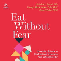 Eat Without Fear : Harnessing Science to Confront and Overcome Your Eating Disorder - Nicholas R. Farrell