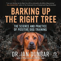 Barking Up the Right Tree : The Science and Practice of Positive Dog Training - Ian Dunbar