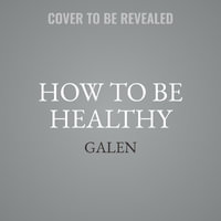 How to Be Healthy : An Ancient Guide to Wellness - Galen