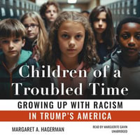 Children of a Troubled Time : Growing Up with Racism in Trump's America - Marguerite Gavin