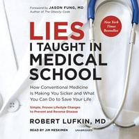 Lies I Taught in Medical School : How Conventional Medicine Is Making You Sicker and What You Can Do to Save Your Own Life - Joshua Lisec
