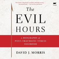 The Evil Hours : A Biography of Post-Traumatic Stress Disorder - David J. Morris