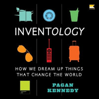 Inventology : How We Dream Up Things That Change the World - Pagan Kennedy