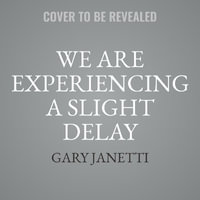 We Are Experiencing a Slight Delay : (Tips, Tales, Travels) - Gary Janetti