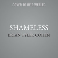 Shameless : Republicans' Deliberate Dysfunction and the Battle to Preserve Democracy , Library Edition - Brian Tyler Cohen