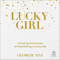 Lucky Girl : Unveiling the Secrets of Manifesting a Lucky Life - Georgie May