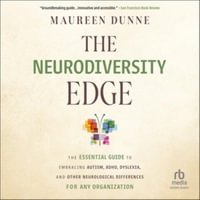 The Neurodiversity Edge : The Essential Guide to Embracing Autism, ADHD, Dyslexia, and Other Neurological Differences for Any Organization - Library Edition - Maureen Dunne