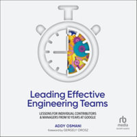 Leading Effective Engineering Teams : Lessons for Individual Contributors and Managers from 10 Years at Google - Addy Osmani