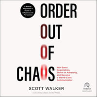 Order Out of Chaos : A Kidnap Negotiator's Guide to Influence and Persuasion - Library Edition - Scott Walker