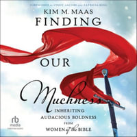 Finding Our Muchness : Inheriting Audacious Boldness from Women of the Bible - Library Edition - Kim M. Maas