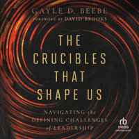 The Crucibles That Shape Us : Navigating the Defining Challenges of Leadership - Library Edition - Cynthia Beach